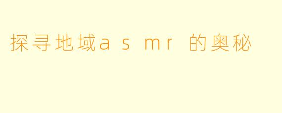 探寻地域asmr的奥秘