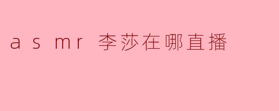 ASMR李莎在哪里进行直播呢？