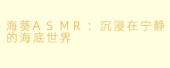 海葵ASMR：沉浸在宁静的海底世界