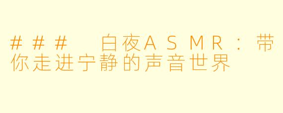 ### 白夜ASMR：带你走进宁静的声音世界