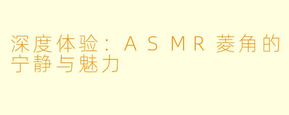 深度体验：ASMR菱角的宁静与魅力