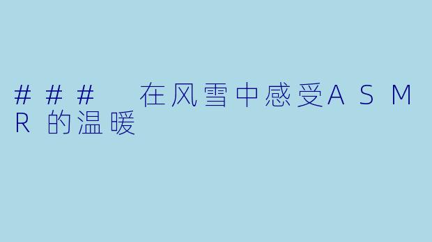 ### 在风雪中感受ASMR的温暖