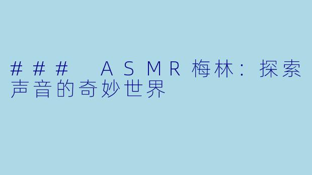 ### ASMR梅林：探索声音的奇妙世界