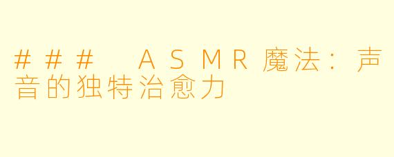 ### ASMR魔法：声音的独特治愈力