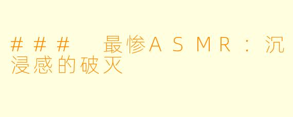 ### 最惨ASMR：沉浸感的破灭