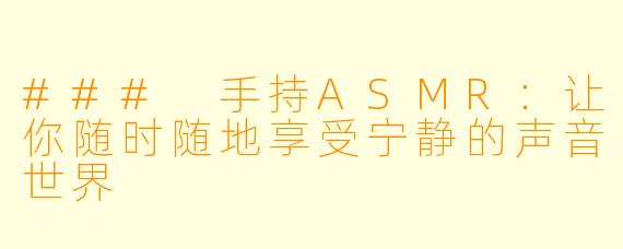 ### 手持ASMR:让你随时随地享受宁静的声音世界