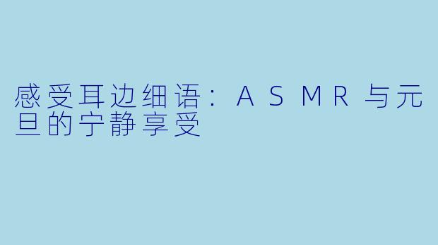 感受耳边细语：ASMR与元旦的宁静享受