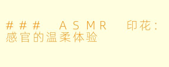 ### ASMR 印花：感官的温柔体验
