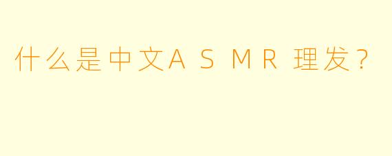 什么是中文ASMR理发？