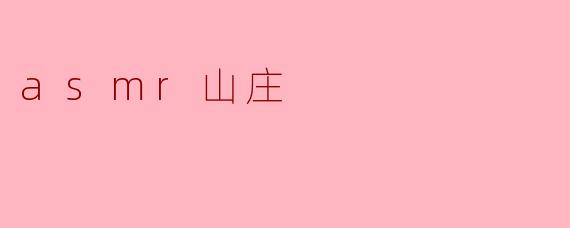 什么是ASMR山庄,它有什么特别之处?****