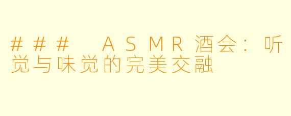 ### ASMR酒会:听觉与味觉的完美交融