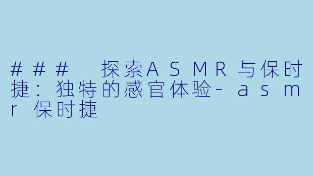 ### 探索ASMR与保时捷:独特的感官体验