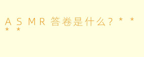ASMR答卷是什么?****