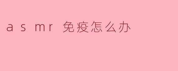 asmr免疫怎么办