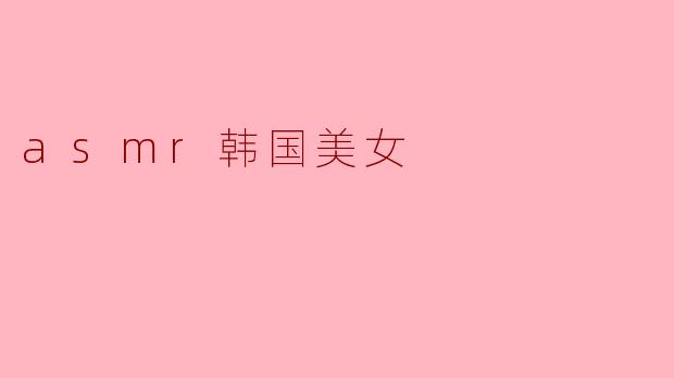 asmr韩国美女