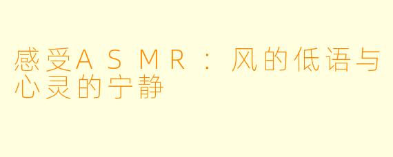 感受ASMR:风的低语与心灵的宁静