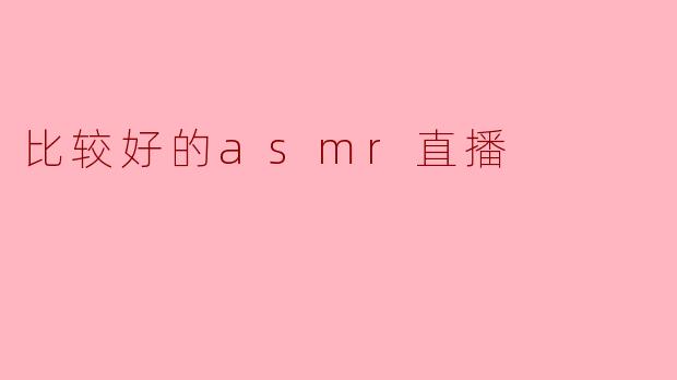 比较好的asmr直播
