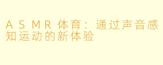 ASMR体育:通过声音感知运动的新体验