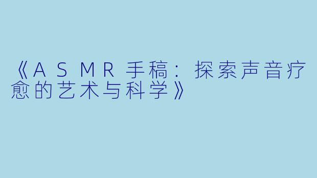 《ASMR手稿：探索声音疗愈的艺术与科学》