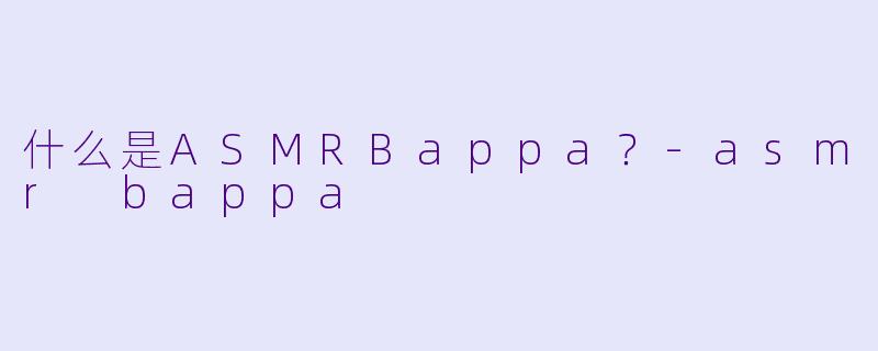 什么是ASMRBappa?