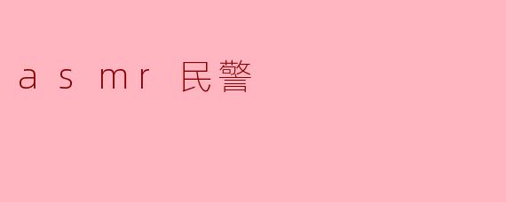 什么是ASMR民警?听起来好特别!