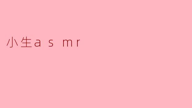 《沉浸式疗愈体验：探索“小生ASMR”的听觉魔法世界》