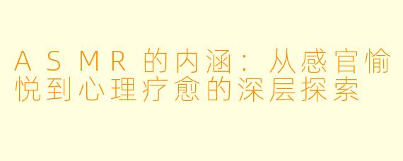 ASMR的内涵：从感官愉悦到心理疗愈的深层探索