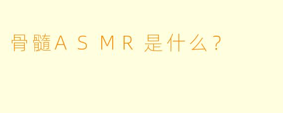 骨髓ASMR是什么？